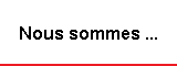 Nous sommes ...
